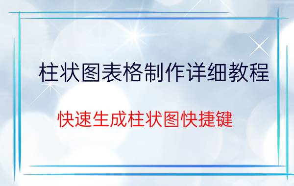 柱状图表格制作详细教程 快速生成柱状图快捷键？